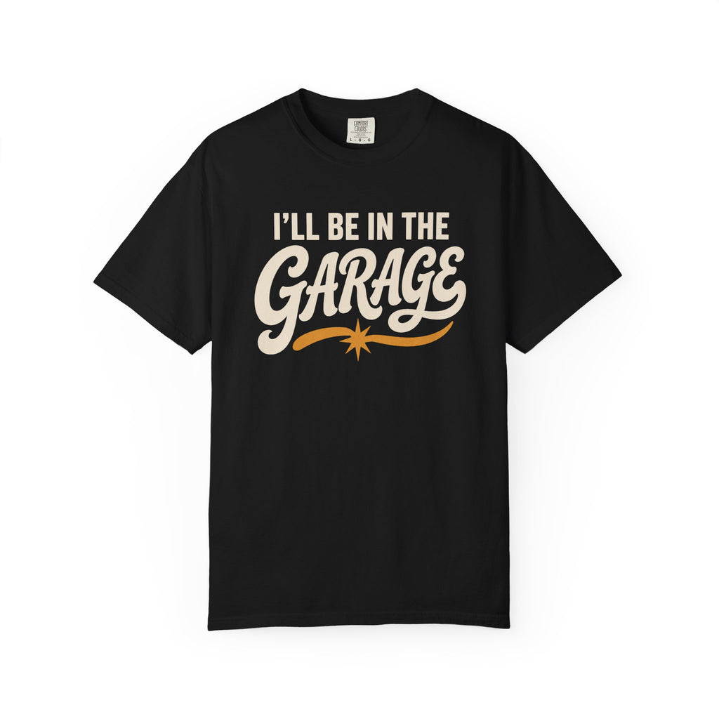 I'll Be In The Garage T‑Shirt