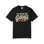 I'll Be In The Garage T‑Shirt
