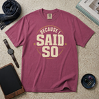 Because I Said So T‑Shirt