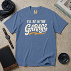 I'll Be In The Garage T‑Shirt