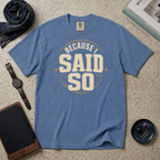 Because I Said So T‑Shirt