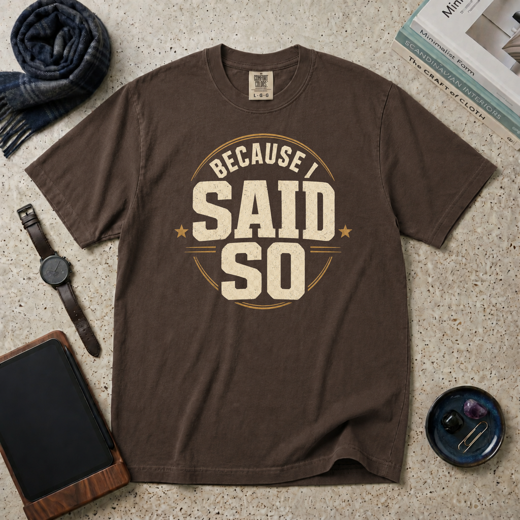 Because I Said So T‑Shirt