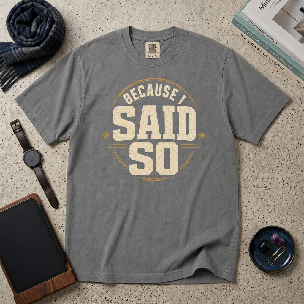 Because I Said So T‑Shirt