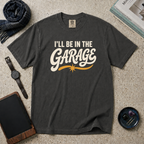 I'll Be In The Garage T‑Shirt