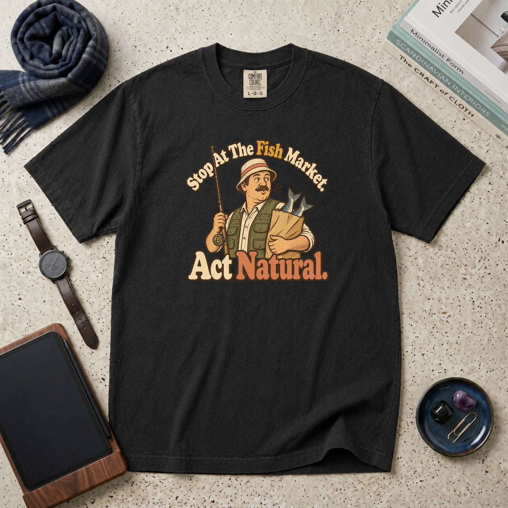 Stop At The Fish Market. Act Natural. T-Shirt – Black