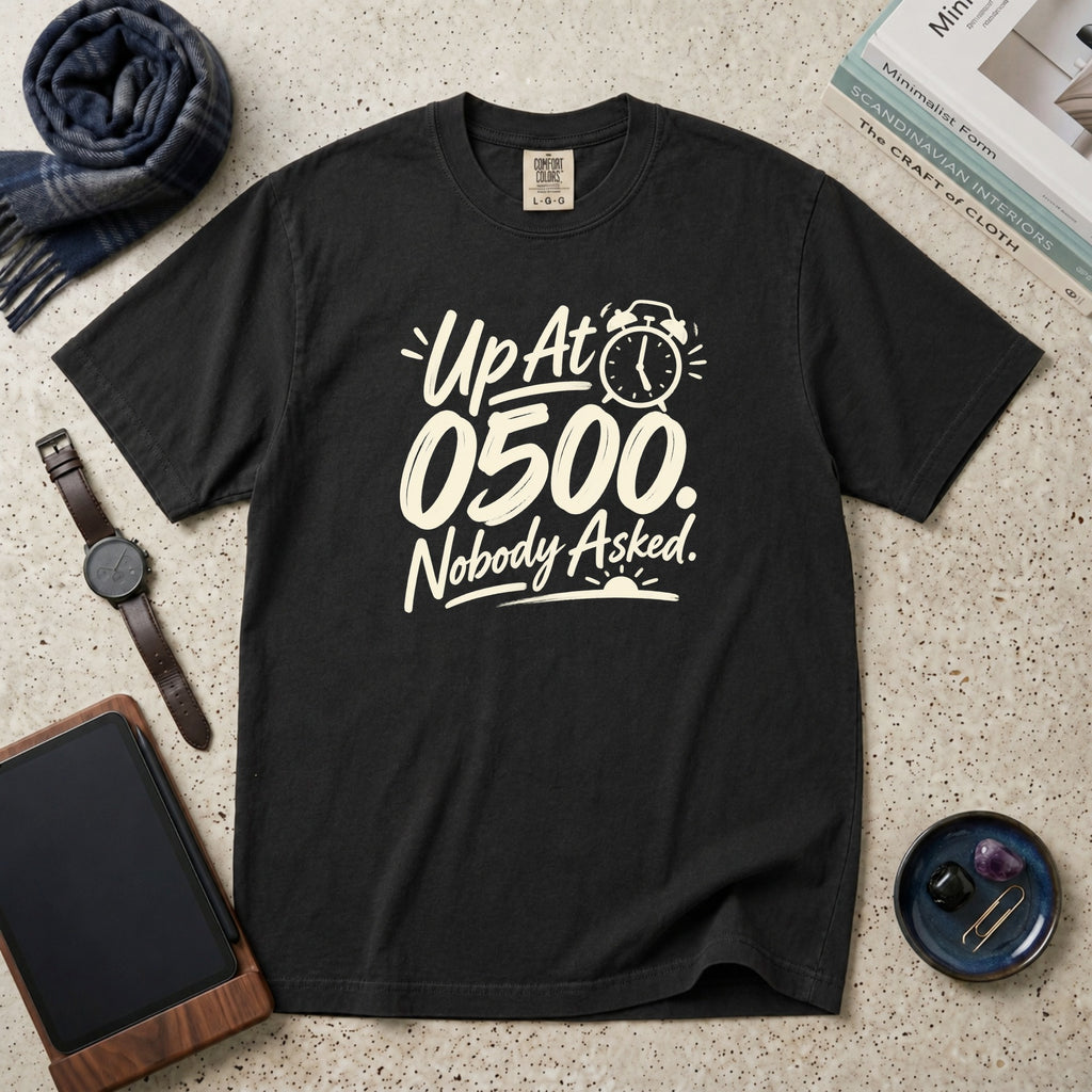 Up At 0500. Nobody Asked. T-Shirt – Black
