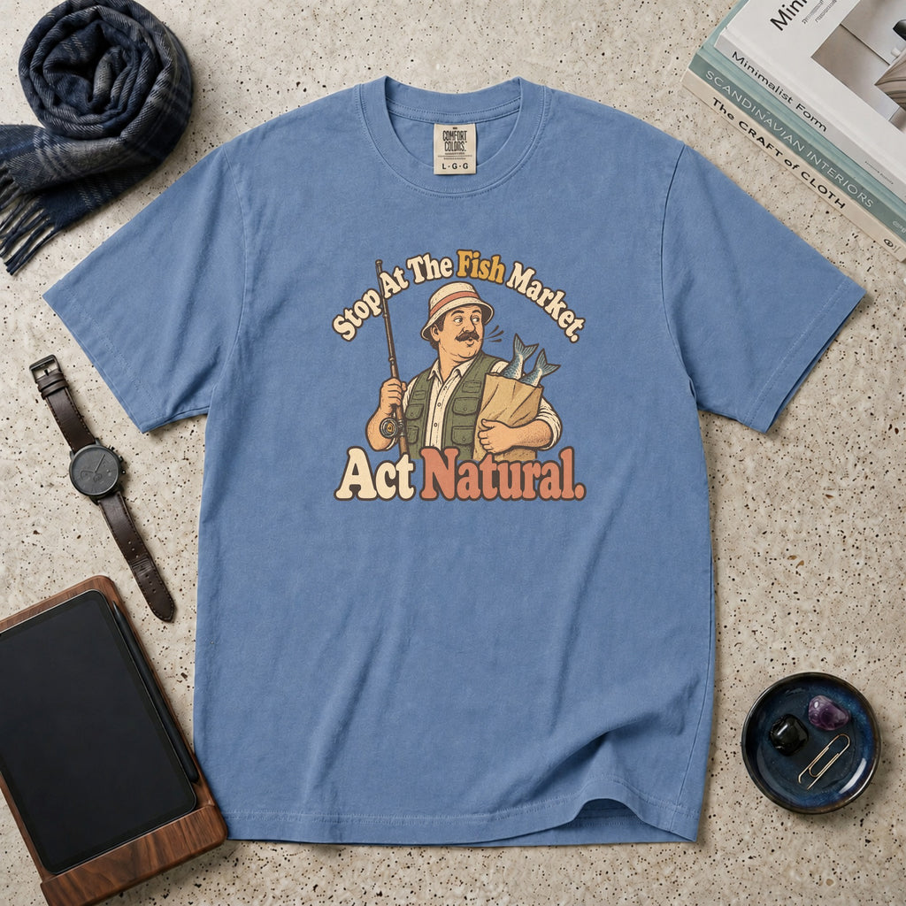 Stop At The Fish Market. Act Natural. T-Shirt – Blue Jean