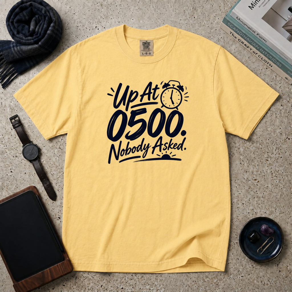 Up At 0500. Nobody Asked. T-Shirt – Butter