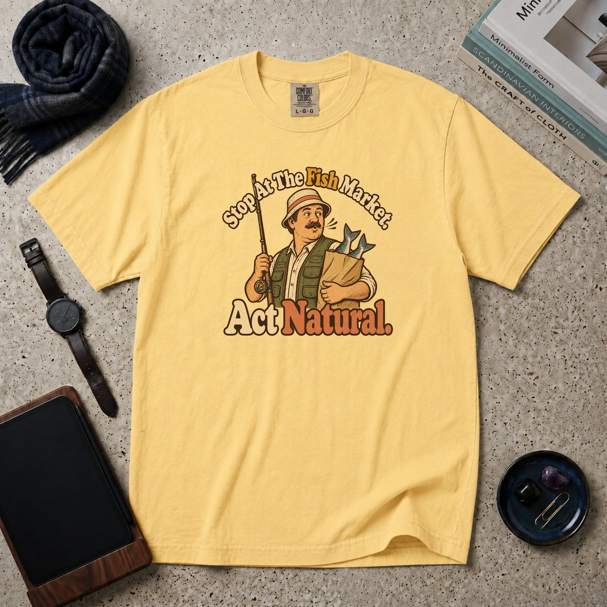 Stop At The Fish Market. Act Natural. T-Shirt – Butter