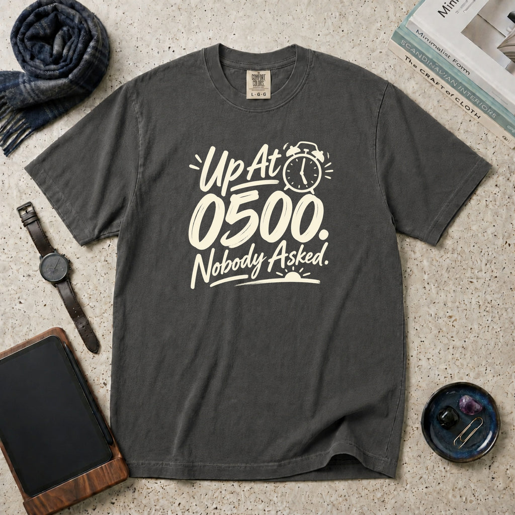 Up At 0500. Nobody Asked. T-Shirt – Pepper